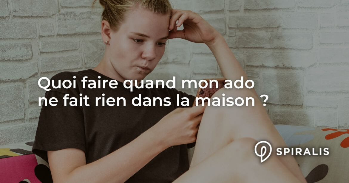 Quoi faire quand mon ado ne fait rien dans la maison? – Spiralis